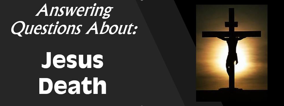 Answering Questions About Jesus’ Death